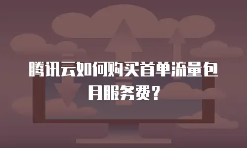 腾讯云如何购买首单流量包月服务费？