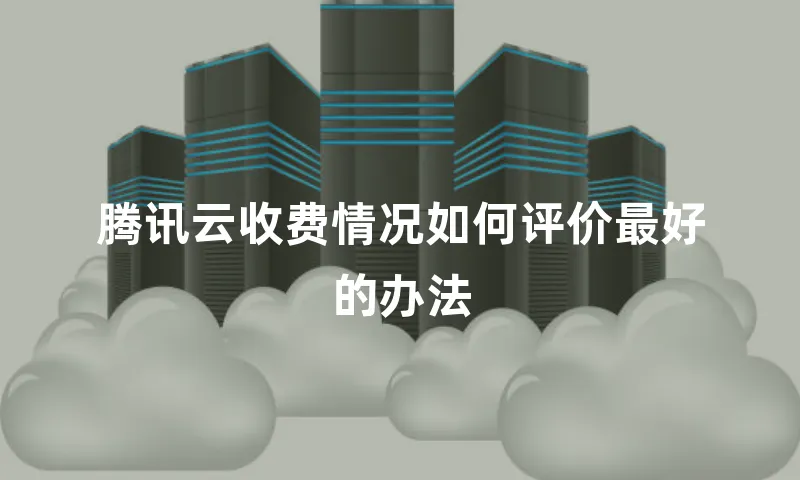 腾讯云收费情况如何评价最好的办法