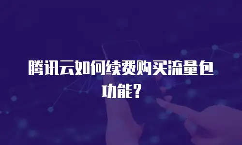 腾讯云如何续费购买流量包功能？
