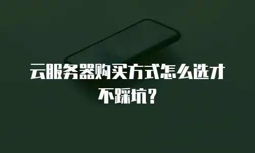 云服务器购买方式怎么选才不踩坑？