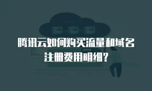 腾讯云如何购买流量和域名注册费用明细？