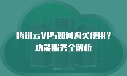 腾讯云VPS如何购买使用？功能服务全解析