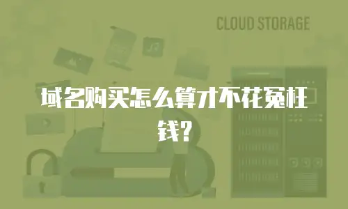 域名购买怎么算才不花冤枉钱？