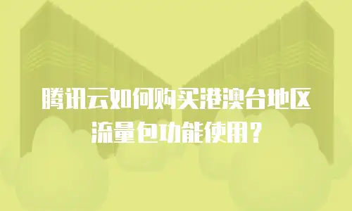 腾讯云如何购买港澳台地区流量包功能使用？