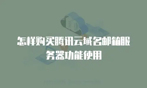 怎样购买腾讯云域名邮箱服务器功能使用
