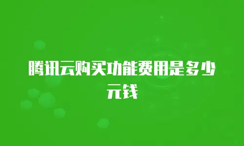 腾讯云购买功能费用是多少元钱