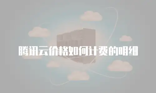 腾讯云价格如何计费的明细