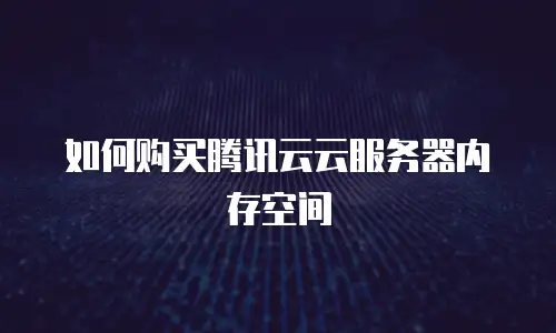 如何购买腾讯云云服务器内存空间
