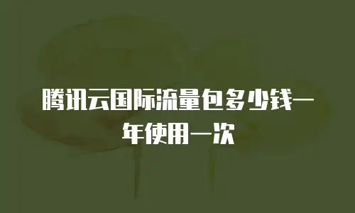 腾讯云国际流量包多少钱一年使用一次
