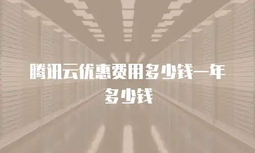 腾讯云优惠费用多少钱一年多少钱