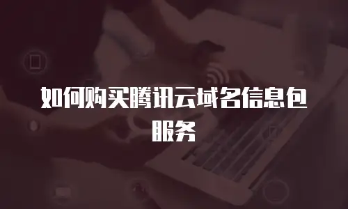 如何购买腾讯云域名信息包服务