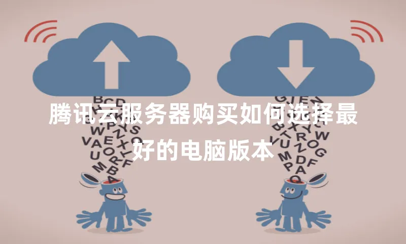 腾讯云服务器购买如何选择最好的电脑版本