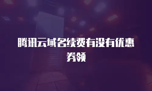 腾讯云域名续费有没有优惠券领
