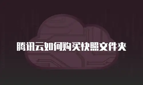 腾讯云如何购买快照文件夹