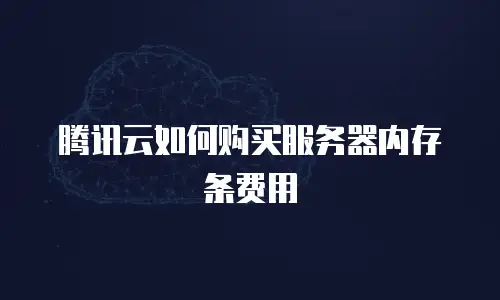 腾讯云如何购买服务器内存条费用