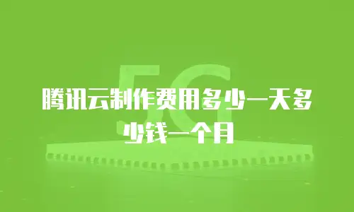 腾讯云制作费用多少一天多少钱一个月