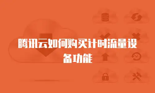 腾讯云如何购买计时流量设备功能