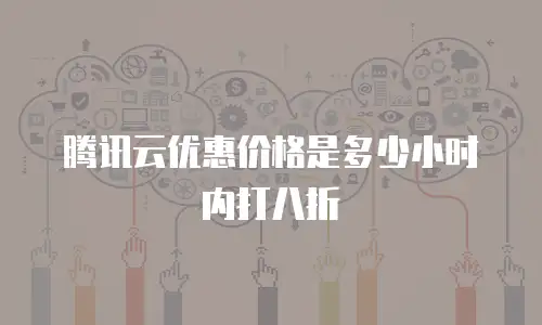 腾讯云优惠价格是多少小时内打八折
