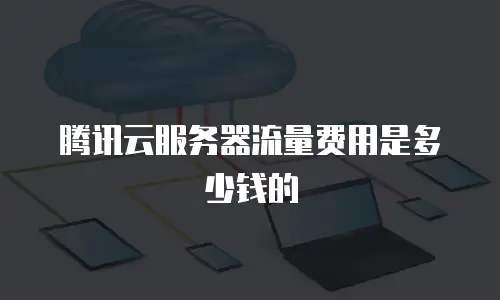 腾讯云服务器流量费用是多少钱的