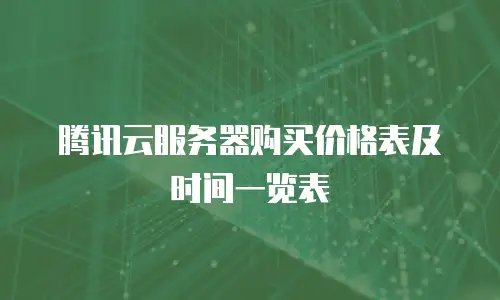 腾讯云服务器购买价格表及时间一览表