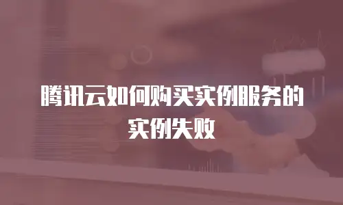 腾讯云如何购买实例服务的实例失败