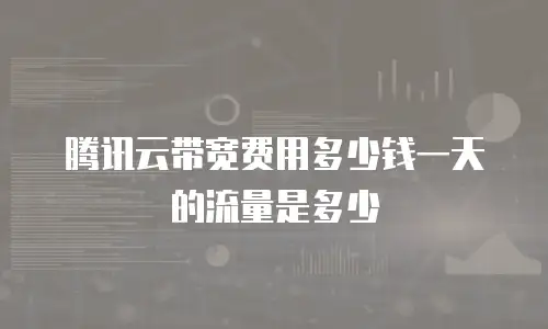 腾讯云带宽费用多少钱一天的流量是多少