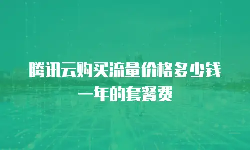 腾讯云购买流量价格多少钱一年的套餐费