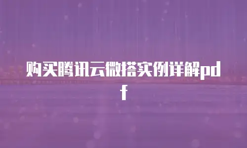 购买腾讯云微搭实例详解pdf