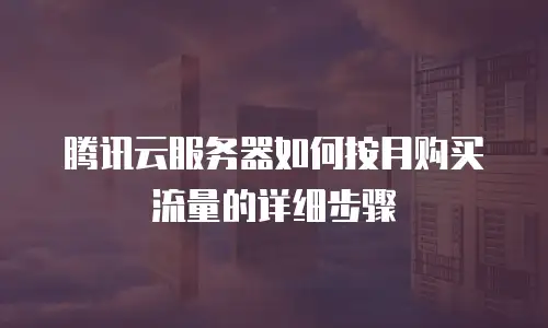 腾讯云服务器如何按月购买流量的详细步骤