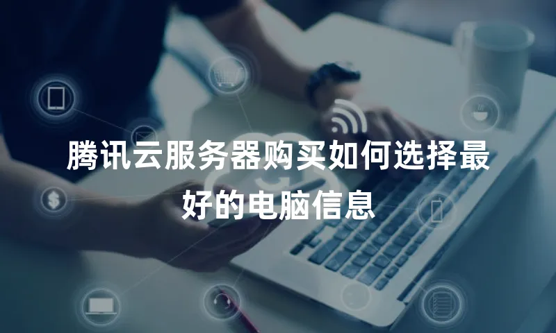 腾讯云服务器购买如何选择最好的电脑信息