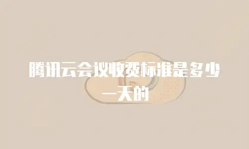 腾讯云会议收费标准是多少一天的