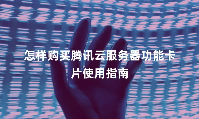 怎样购买腾讯云服务器功能卡片使用指南