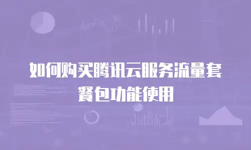 如何购买腾讯云服务流量套餐包功能使用