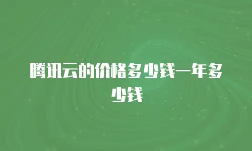 腾讯云的价格多少钱一年多少钱
