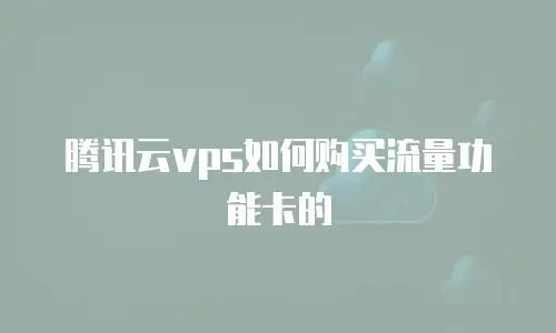 腾讯云vps如何购买流量功能卡的