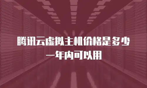 腾讯云虚拟主机价格是多少一年内可以用