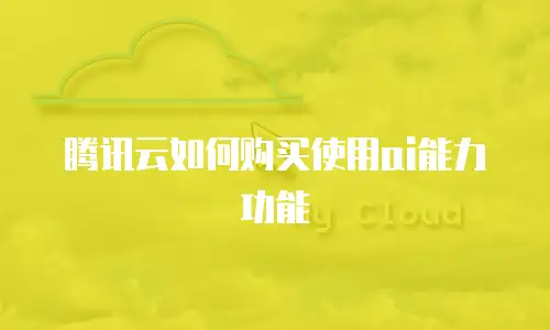腾讯云如何购买使用ai能力功能