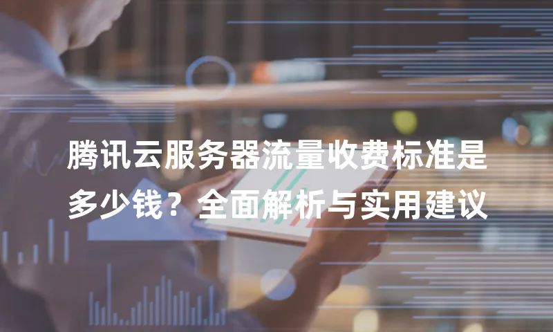 腾讯云服务器流量收费标准是多少钱？全面解析与实用建议