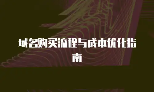 域名购买流程与成本优化指南