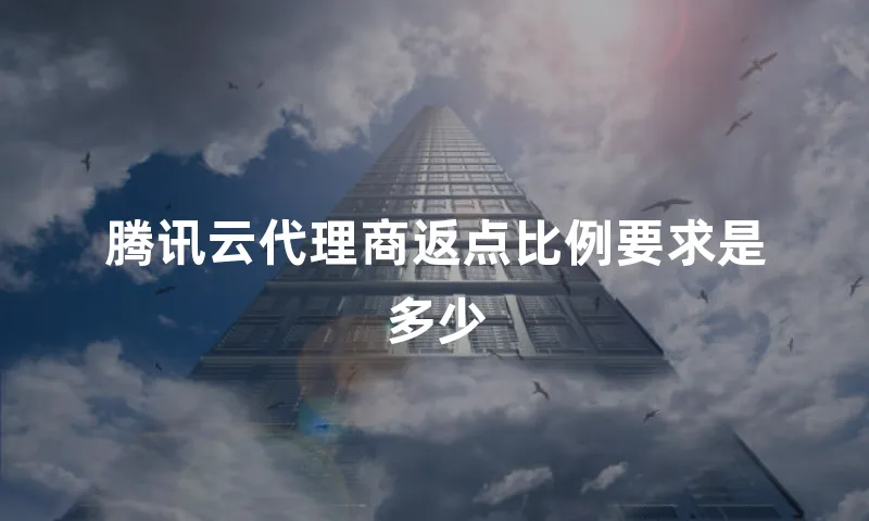 腾讯云代理商返点比例要求是多少