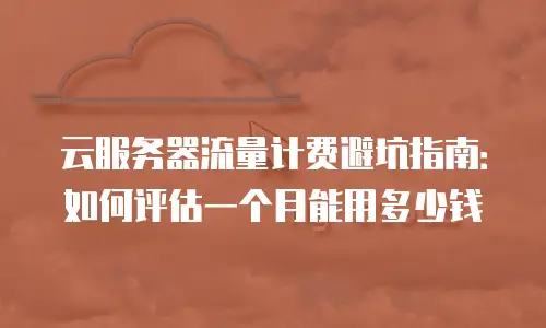 云服务器流量计费避坑指南：如何评估一个月能用多少钱