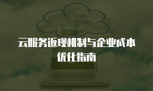 云服务返现机制与企业成本优化指南