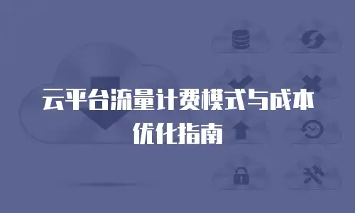 云平台流量计费模式与成本优化指南