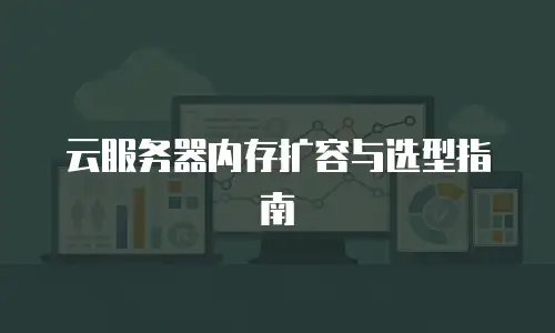 云服务器内存扩容与选型指南