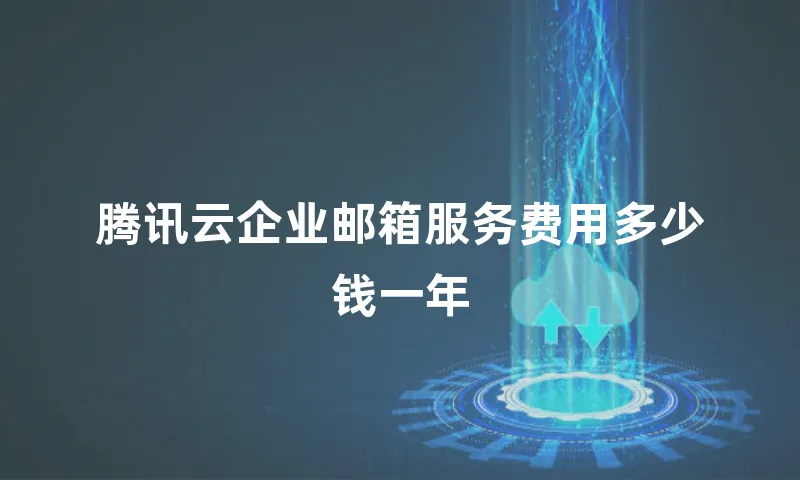 腾讯云企业邮箱服务费用多少钱一年