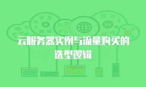 云服务器实例与流量购买的选型逻辑