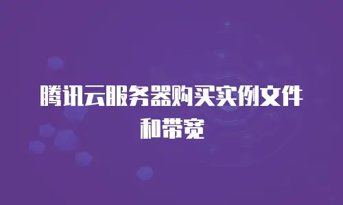 腾讯云服务器购买实例文件和带宽