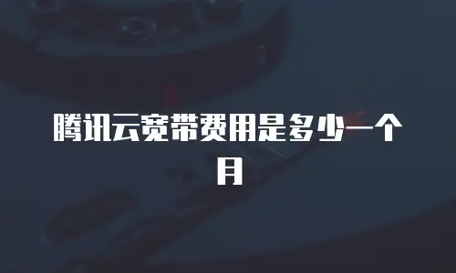 腾讯云宽带费用是多少一个月