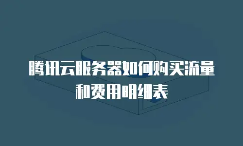 腾讯云服务器如何购买流量和费用明细表