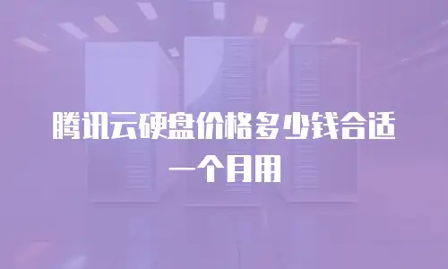腾讯云硬盘价格多少钱合适一个月用